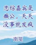 恋综嘉宾是癫公，天天没事就发疯